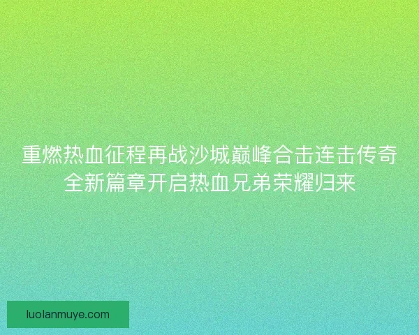 重燃热血征程再战沙城巅峰合击连击传奇全新篇章开启热血兄弟荣耀归来